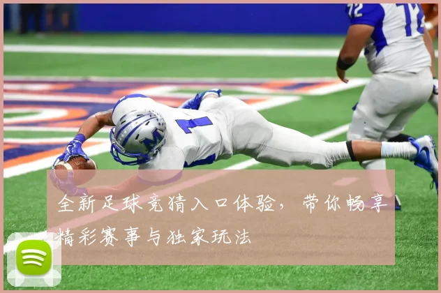 全新足球竞猜入口体验，带你畅享精彩赛事与独家玩法