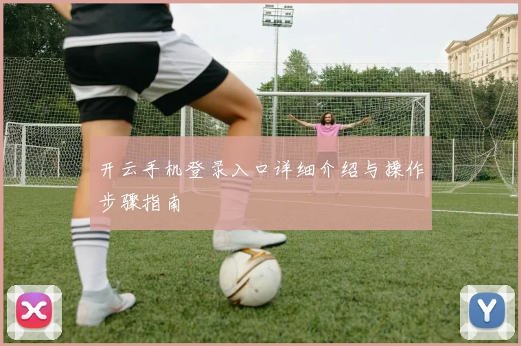 开云手机登录入口详细介绍与操作步骤指南