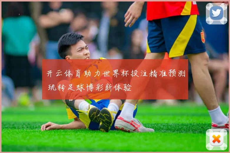 开云体育助力世界杯投注精准预测 玩转足球博彩新体验