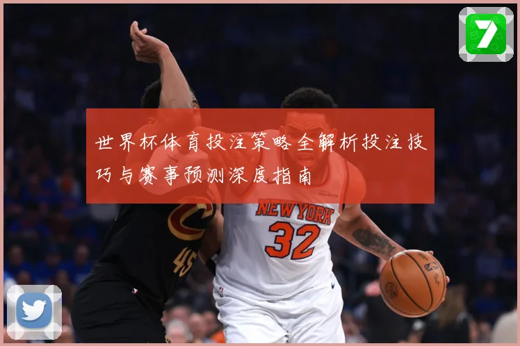 世界杯体育投注策略全解析投注技巧与赛事预测深度指南