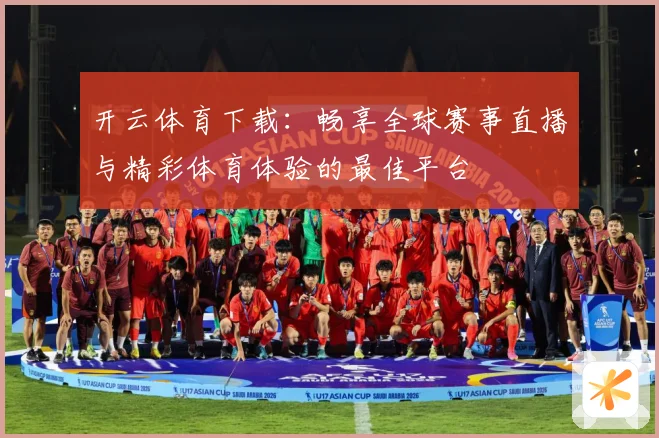 开云体育下载：畅享全球赛事直播与精彩体育体验的最佳平台
