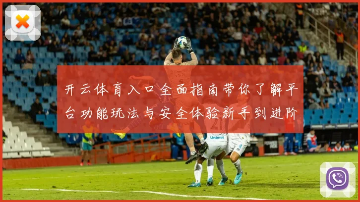 开云体育入口全面指南带你了解平台功能玩法与安全体验新手到进阶