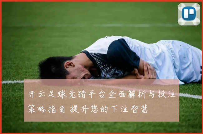 开云足球竞猜平台全面解析与投注策略指南 提升您的下注智慧
