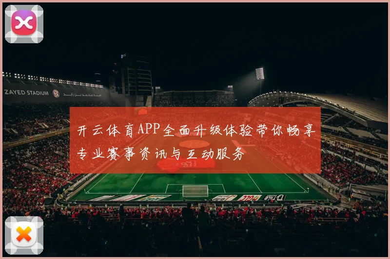 开云体育APP全面升级体验带你畅享专业赛事资讯与互动服务