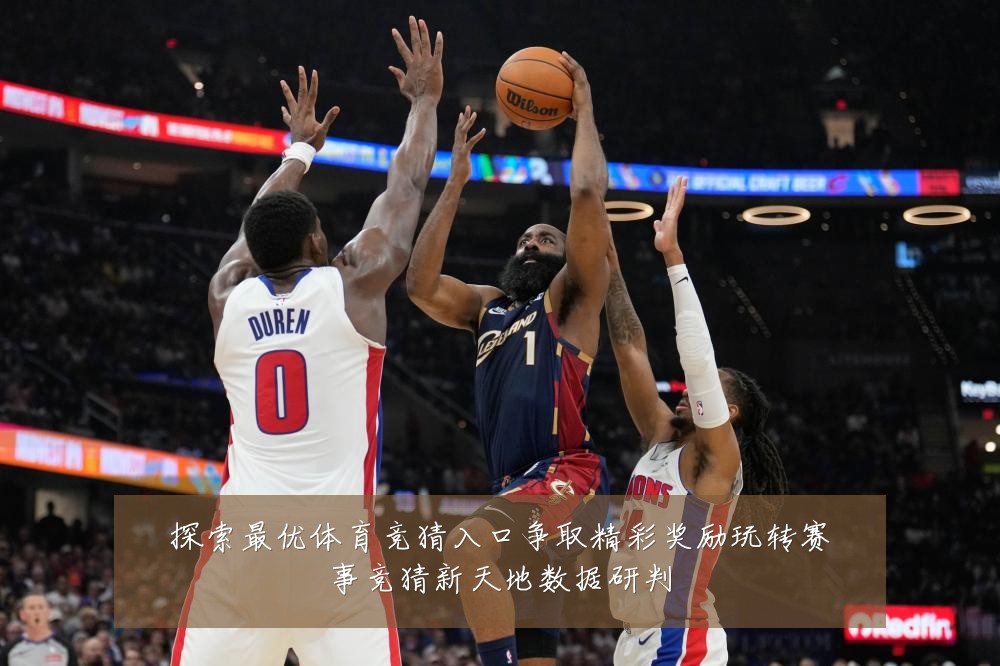探索最优体育竞猜入口争取精彩奖励玩转赛事竞猜新天地数据研判