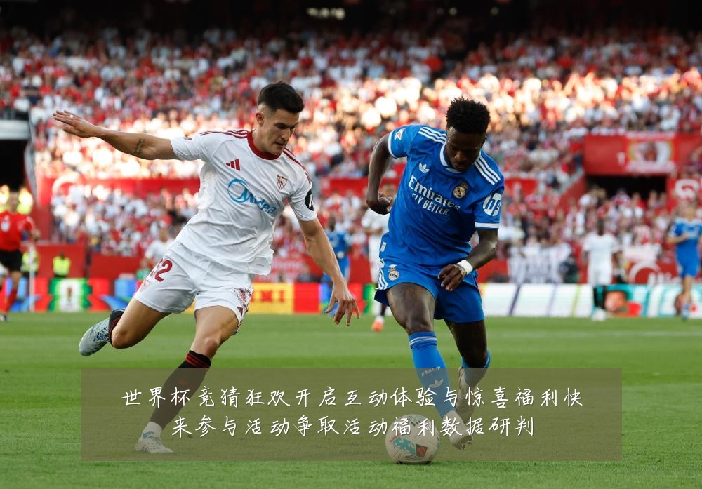 世界杯竞猜狂欢开启互动体验与惊喜福利快来参与活动争取活动福利数据研判